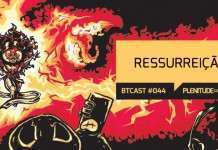 BTCast 044: Ressurreição
