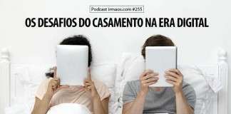 255: Os desafios do casamento na era digital