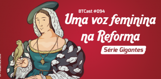 BTCast 094: Uma voz feminina na Reforma