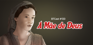 BTCast 133: A mãe de Deus