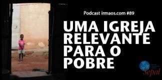 89: Uma Igreja Relevante para o Pobre