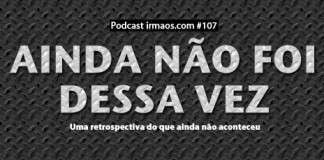 107: Ainda não foi dessa vez
