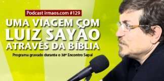 129: Uma viagem com Luiz Sayão através da Bíblia