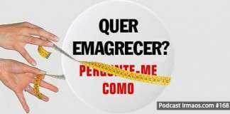 168: Quer emagrecer? Pergunte-me como