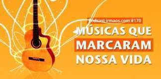 170: Músicas que marcaram nossa vida