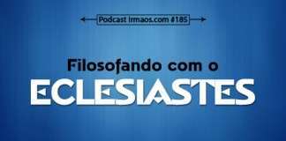 185: Filosofando com o Eclesiastes
