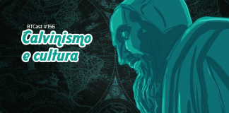 BTCast 156: Calvinismo e Cultura