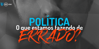 341: Política – O que estamos fazendo de errado?
