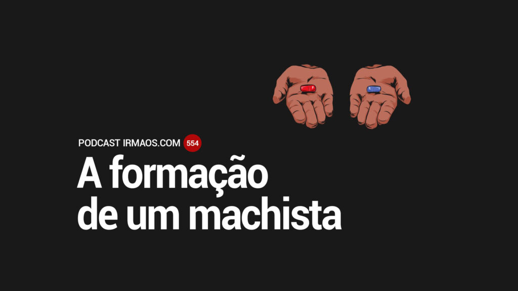 554: A formação de um machista