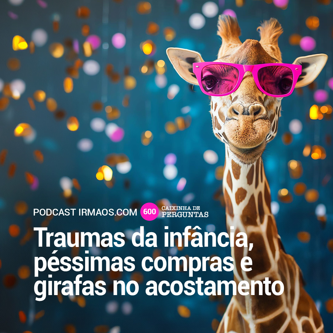 600: Traumas da infância, péssimas compras e girafas no acostamento episode artwork