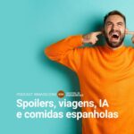 654: Spoilers, IA e comidas espanholas